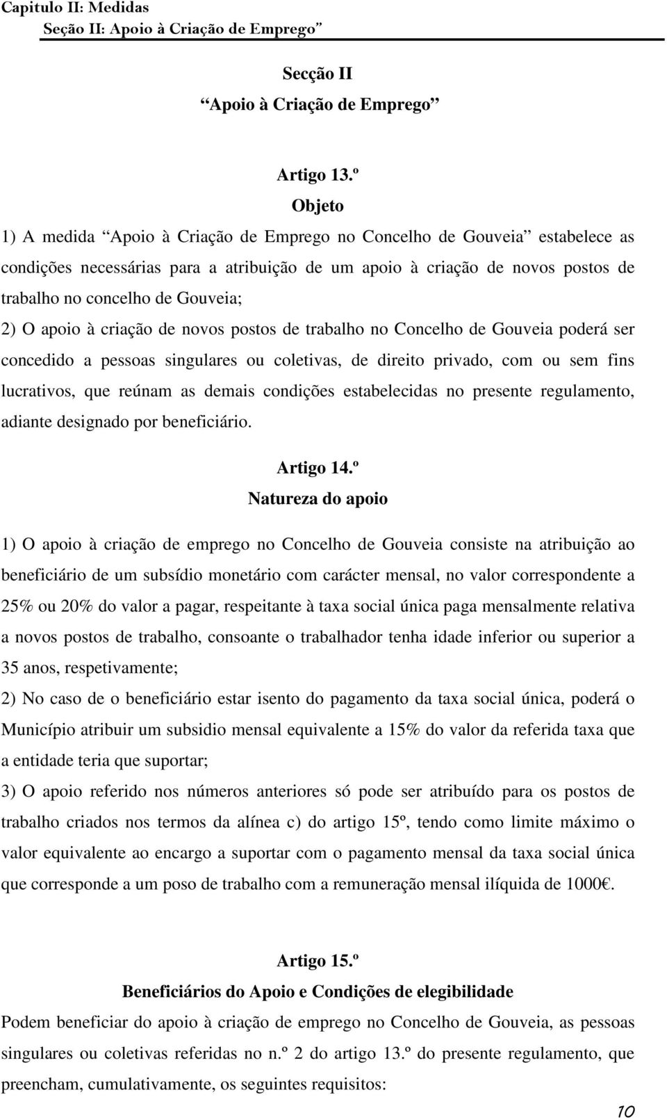 2) O apoio à criação de novos postos de trabalho no Concelho de Gouveia poderá ser concedido a pessoas singulares ou coletivas, de direito privado, com ou sem fins lucrativos, que reúnam as demais