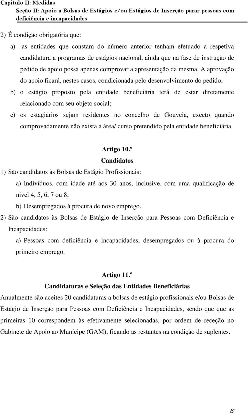 A aprovação do apoio ficará, nestes casos, condicionada pelo desenvolvimento do pedido; b) o estágio proposto pela entidade beneficiária terá de estar diretamente relacionado com seu objeto social;