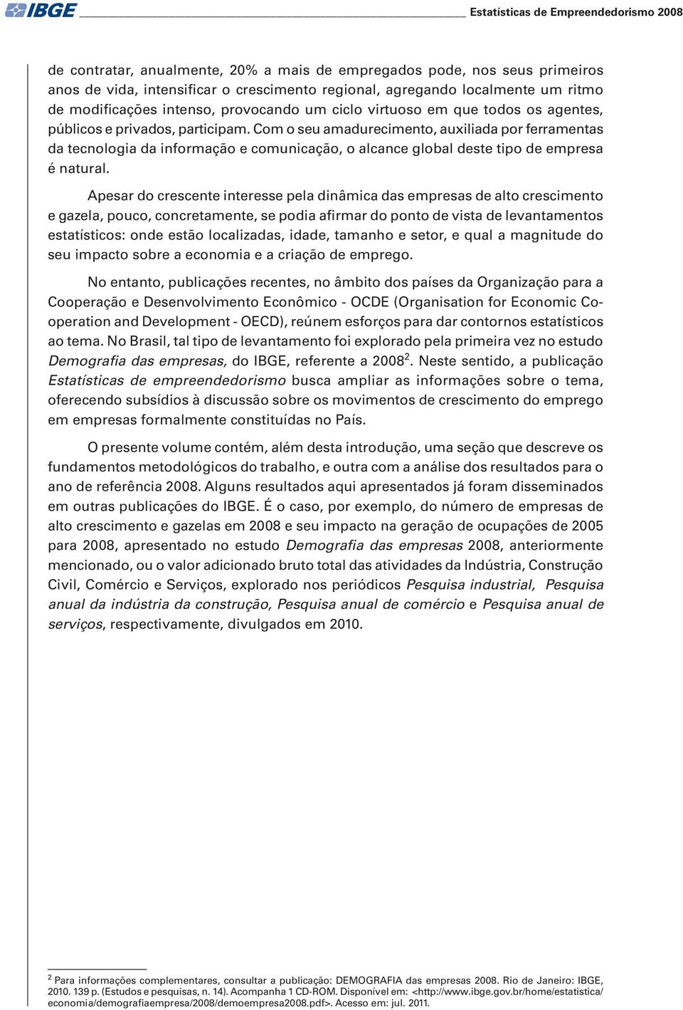 Com o seu amadurecimento, auxiliada por ferramentas da tecnologia da informação e comunicação, o alcance global deste tipo de empresa é natural.