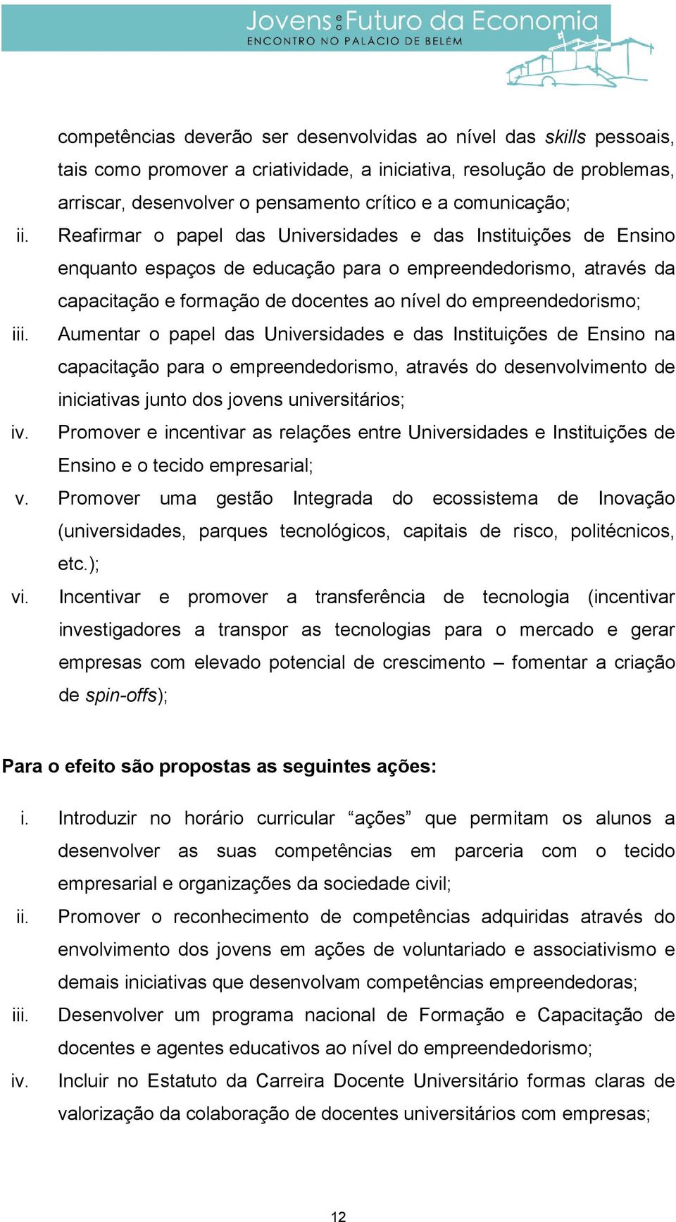 Reafirmar o papel das Universidades e das Instituições de Ensino enquanto espaços de educação para o empreendedorismo, através da capacitação e formação de docentes ao nível do empreendedorismo; iii.