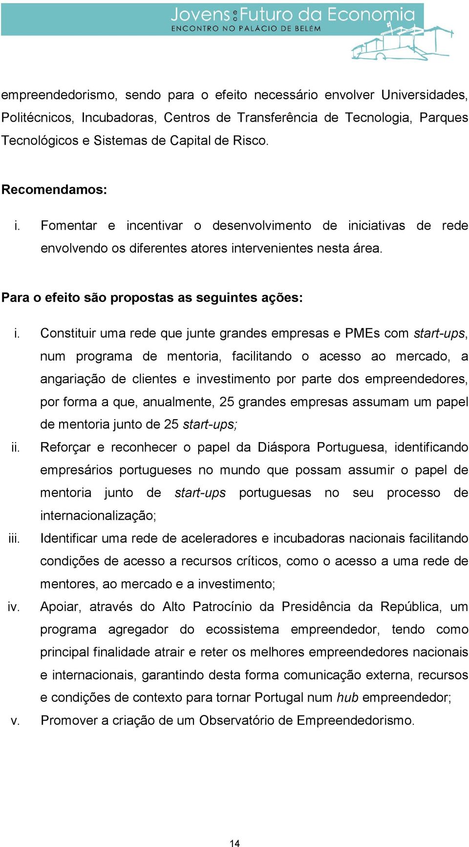 Constituir uma rede que junte grandes empresas e PMEs com start-ups, num programa de mentoria, facilitando o acesso ao mercado, a angariação de clientes e investimento por parte dos empreendedores,