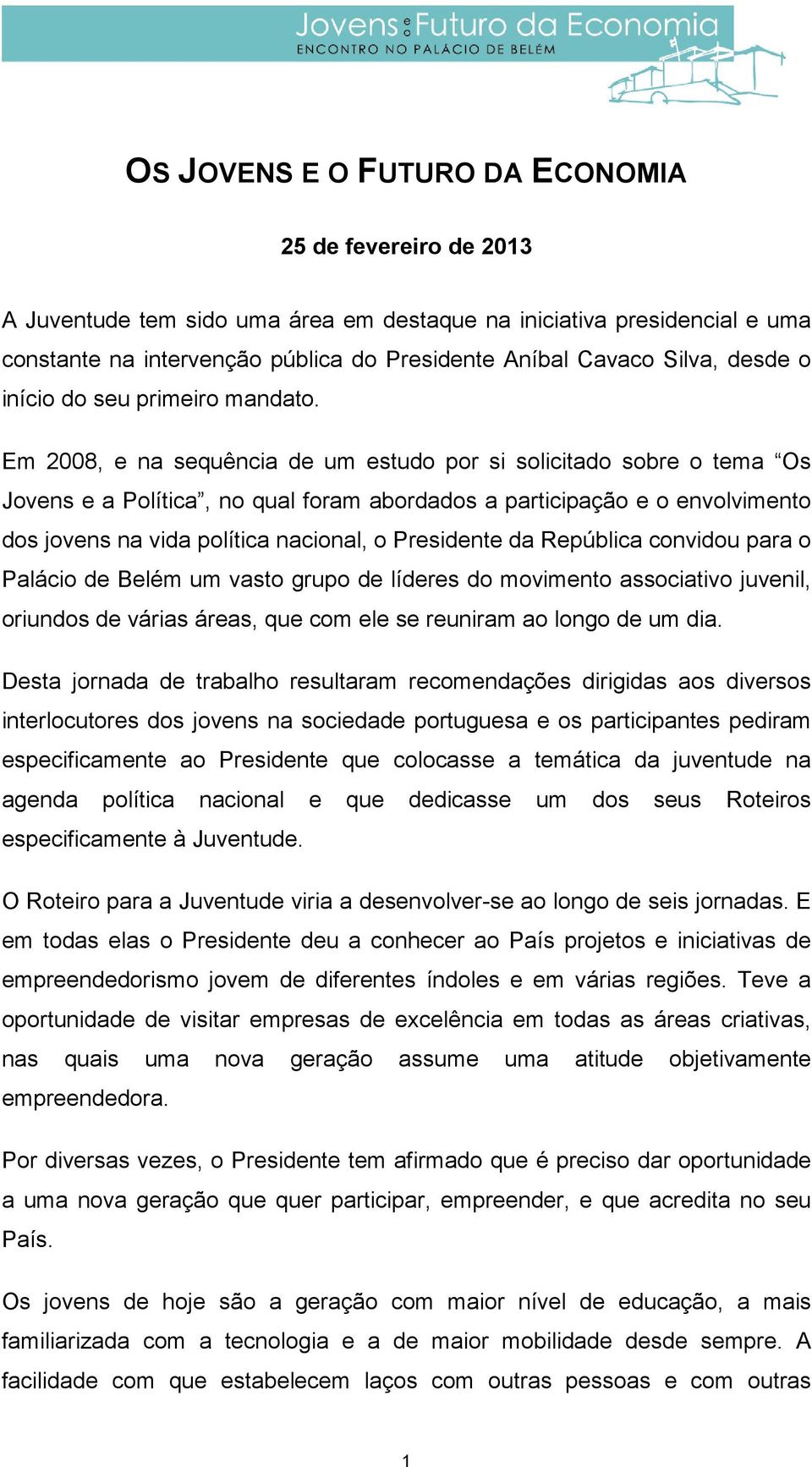 Em 2008, e na sequência de um estudo por si solicitado sobre o tema Os Jovens e a Política, no qual foram abordados a participação e o envolvimento dos jovens na vida política nacional, o Presidente