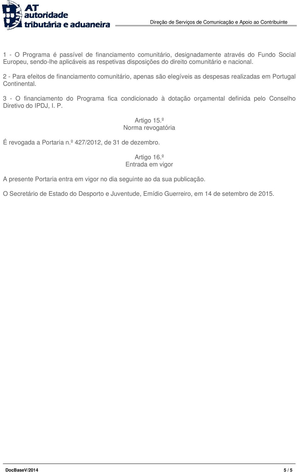 3 - O financiamento do Programa fica condicionado à dotação orçamental definida pelo Conselho Diretivo do IPDJ, I. P. Artigo 15.º Norma revogatória É revogada a Portaria n.