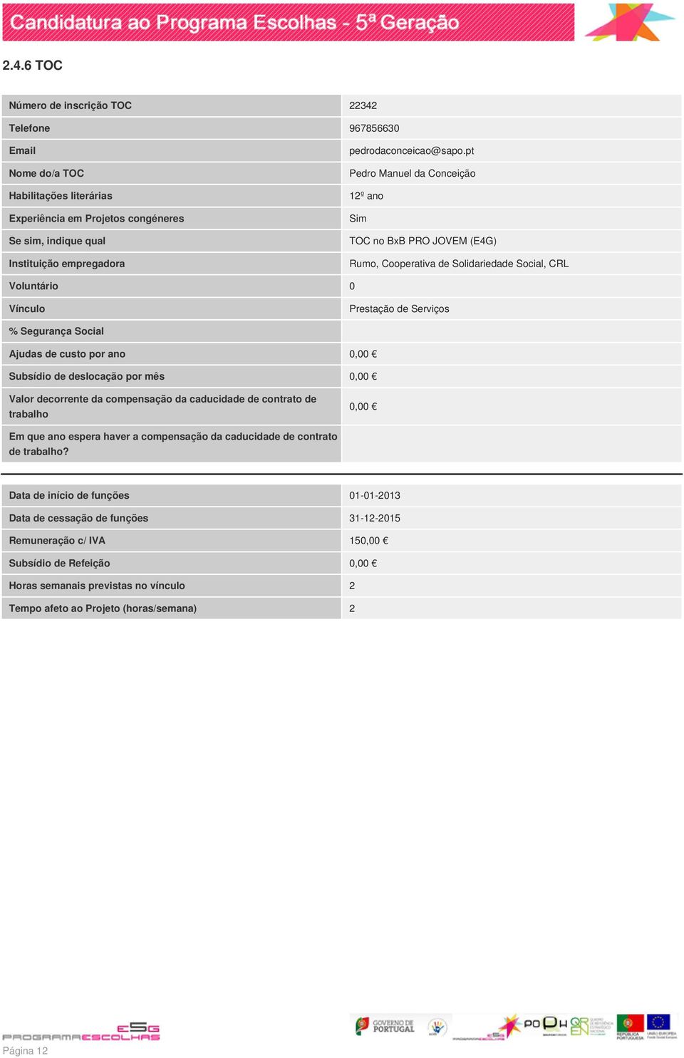 0,00 Subsídio d dslocação por mês 0,00 Valor dcorrnt da compnsação da caducidad d contrato d trabalho 0,00 m qu ano spra havr a compnsação da caducidad d contrato d trabalho?