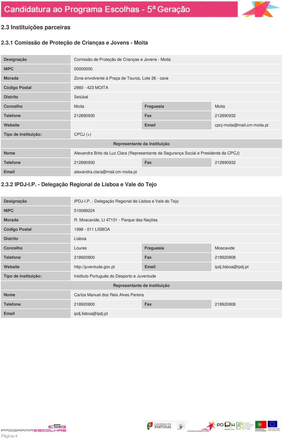 pt Tipo d instituição: PJ (+) Rprsntant da instituição Nom Alxandra Brito da uz lara (Rprsntant da Sgurança Social Prsidnt da PJ) Tlfon 212890930 Fax 212890932 mail alxandra.clara@mail.cm-moita.pt 2.