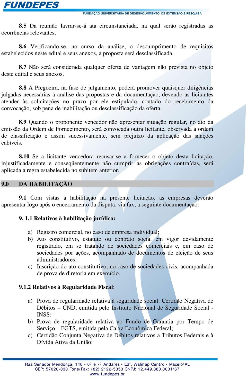 7 Não será considerada qualquer oferta de vantagem não prevista no objeto deste edital e seus anexos. 8.