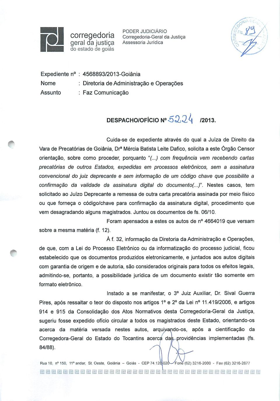 Cuida-se de expediente através do qual a Juíza de Direito da Vara de Precatórias de Goiânia, Dr3 Mércia Batista Leite Dafico, solicita a este Órgão Censor orientação, sobre como proceder, porquanto