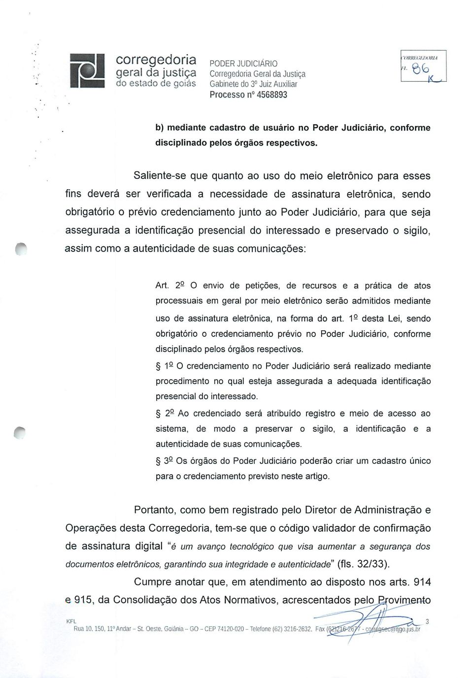 Saliente-se que quanto ao uso do meio eletrônico para esses fins deverá ser verificada a necessidade de assinatura eletrônica, sendo obrigatório o prévio credenciamento junto ao Poder Judiciário,