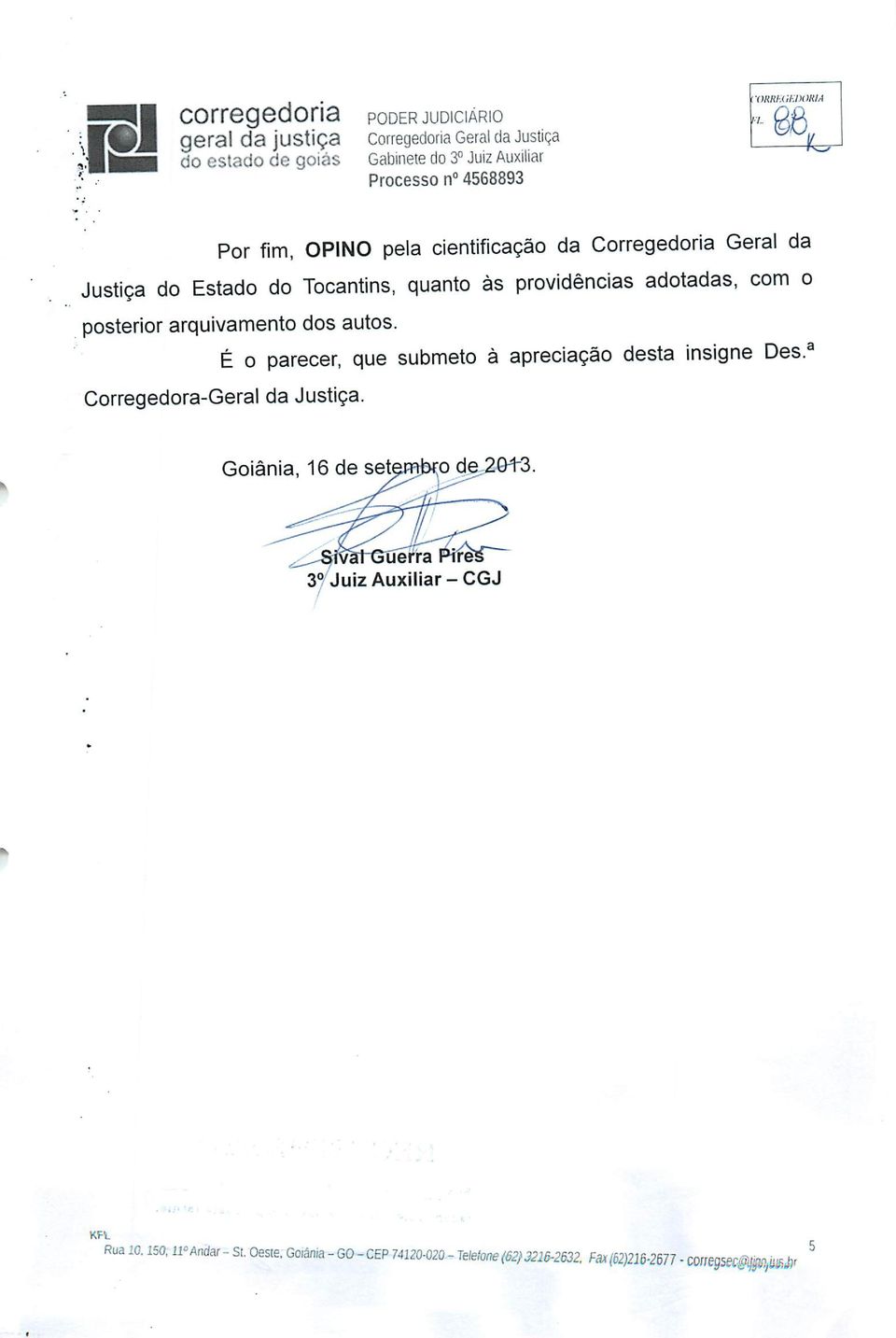 autos. É o parecer, que submeto à apreciação desta insigne Des.a Corregedora-Geral da Justiça. Goiânia, 16 de setembro de 20+3.