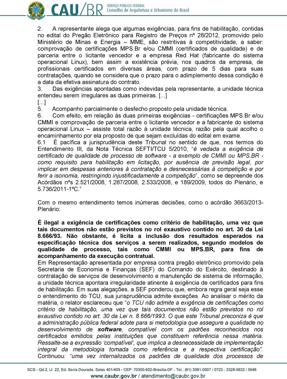 Br e/ou CMMI (certificados de qualidade) e de parceria entre o licitante vencedor e a empresa Red Hat (fabricante do sistema operacional Linux), bem assim a existência prévia, nos quadros da empresa,