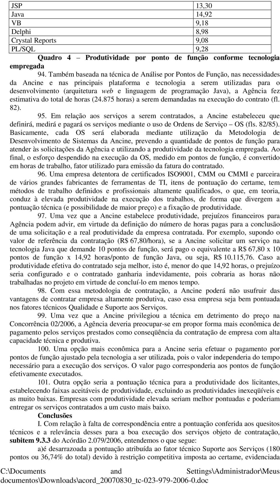 de programação Java), a Agência fez estimativa do total de horas (24.875 horas) a serem demandadas na execução do contrato (fl. 82). 95.