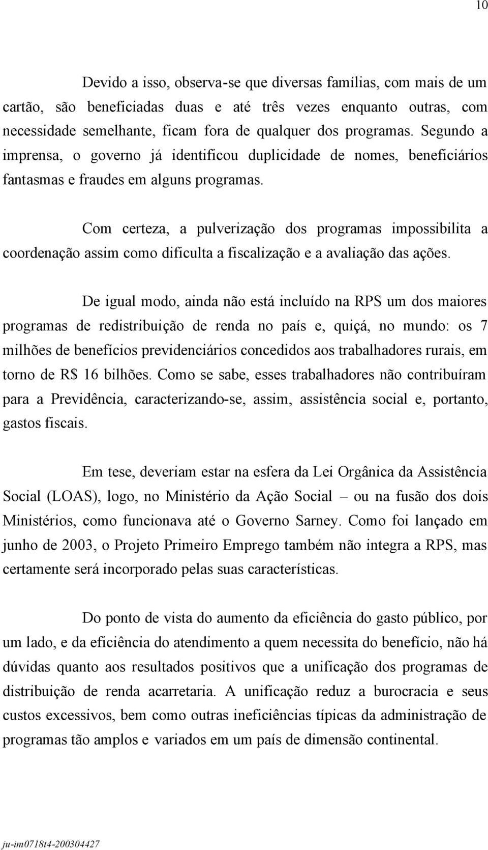 Com certeza, a pulverização dos programas impossibilita a coordenação assim como dificulta a fiscalização e a avaliação das ações.