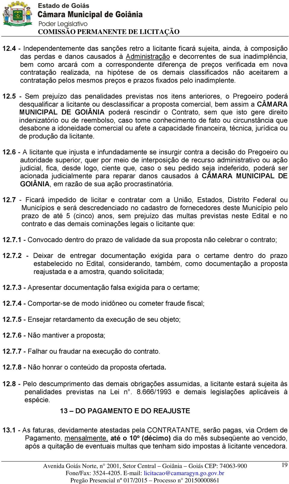 12.5 - Sem prejuízo das penalidades previstas nos itens anteriores, o Pregoeiro poderá desqualificar a licitante ou desclassificar a proposta comercial, bem assim a CÂMARA MUNICIPAL DE GOIÂNIA poderá