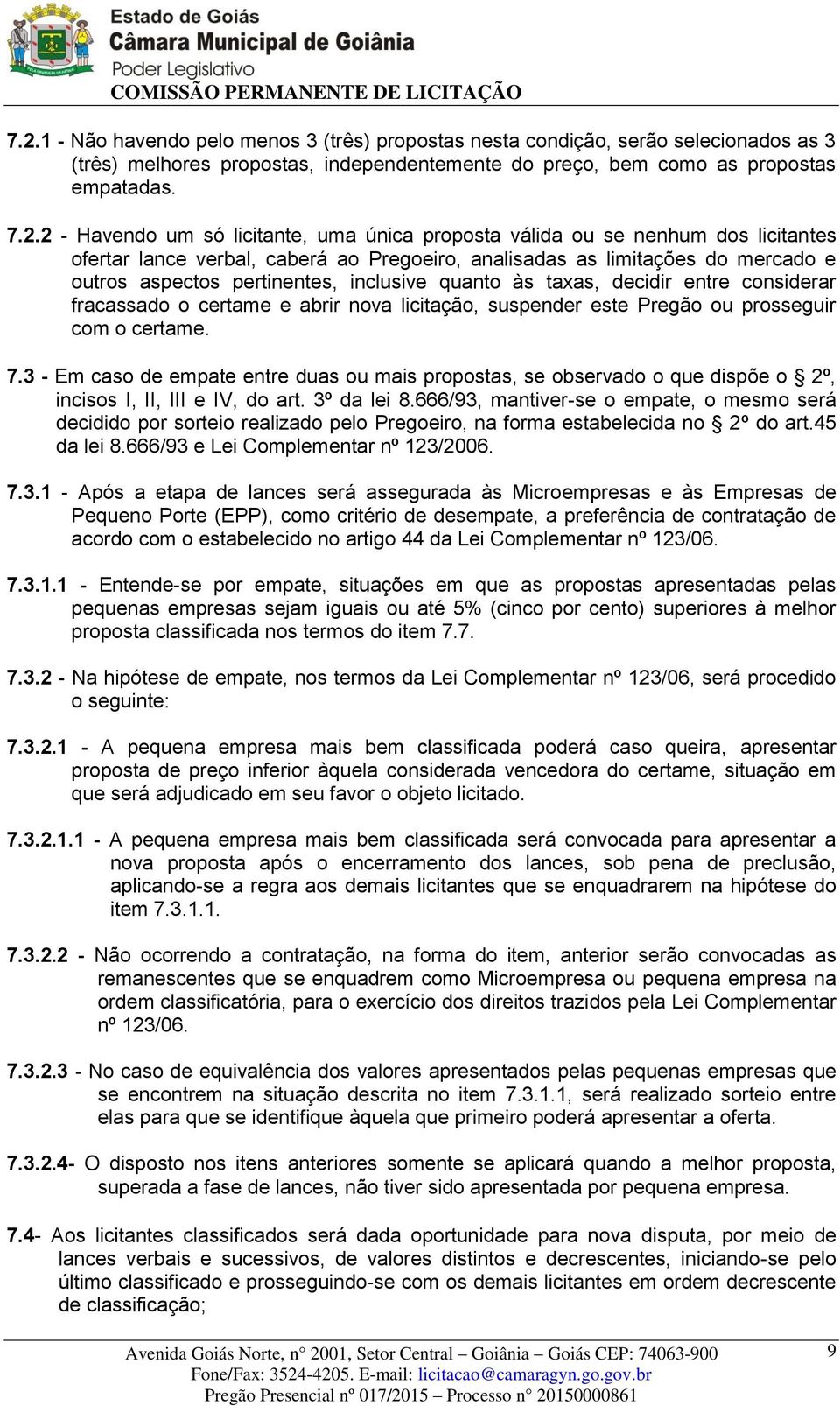 taxas, decidir entre considerar fracassado o certame e abrir nova licitação, suspender este Pregão ou prosseguir com o certame. 7.