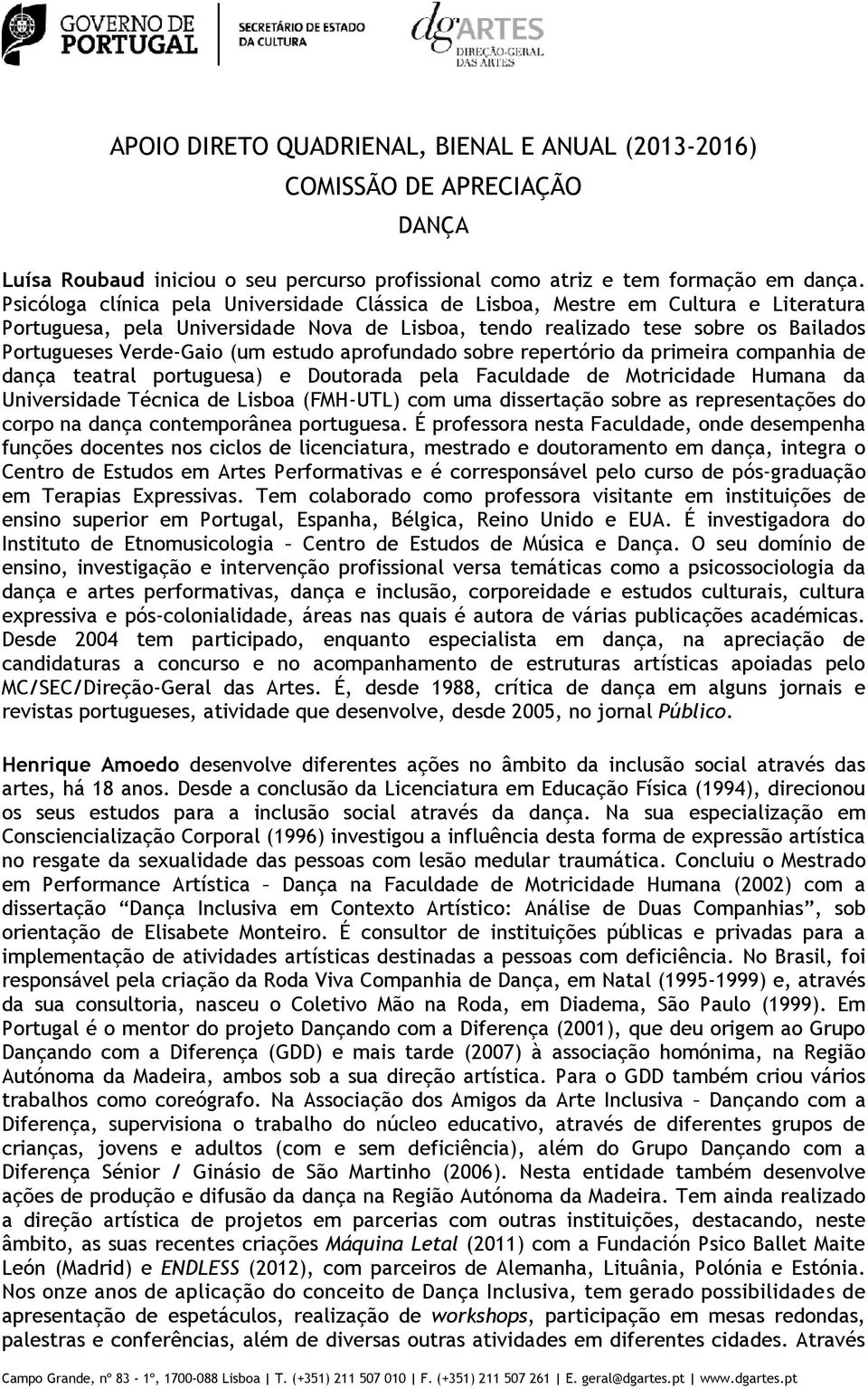 estudo aprofundado sobre repertório da primeira companhia de dança teatral portuguesa) e Doutorada pela Faculdade de Motricidade Humana da Universidade Técnica de Lisboa (FMH-UTL) com uma dissertação