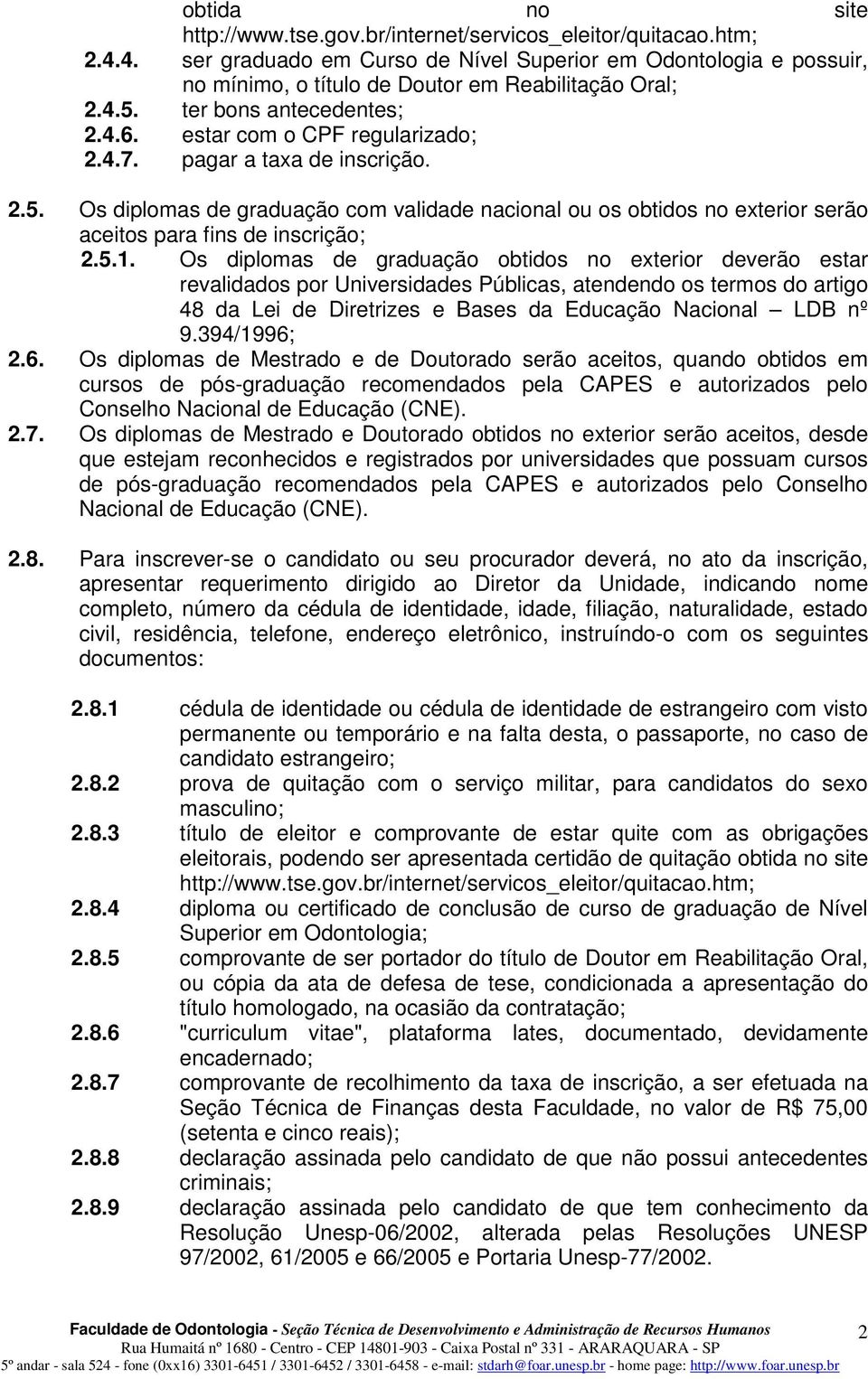 pagar a taxa de inscrição. 2.5. Os diplomas de graduação com validade nacional ou os obtidos no exterior serão aceitos para fins de inscrição; 2.5.1.