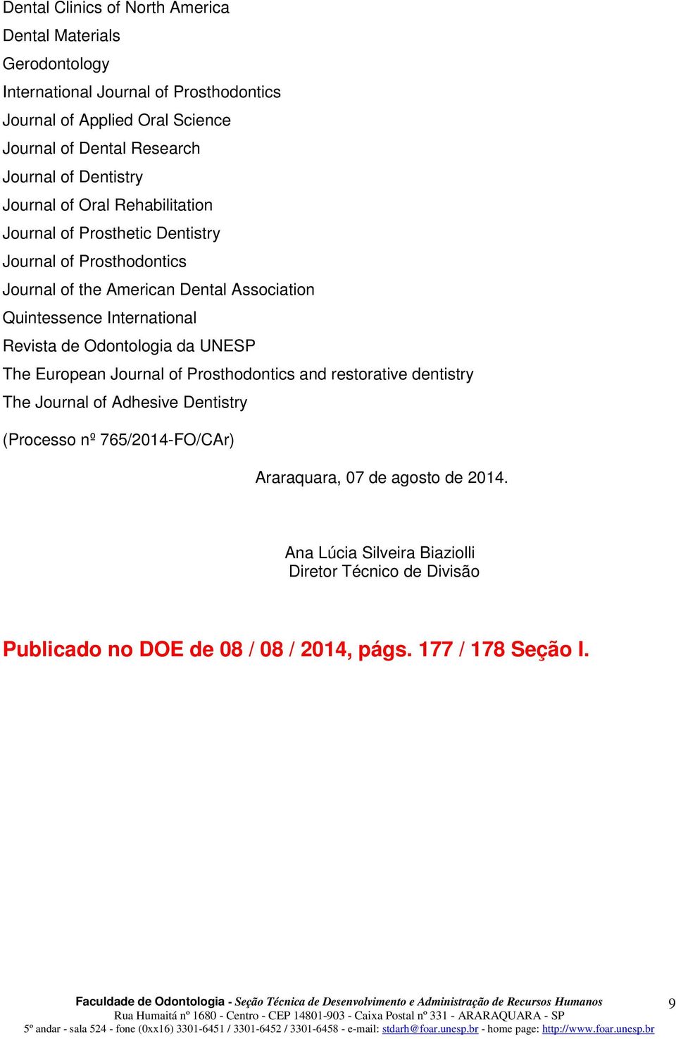 Quintessence International Revista de Odontologia da UNESP The European Journal of Prosthodontics and restorative dentistry The Journal of Adhesive Dentistry