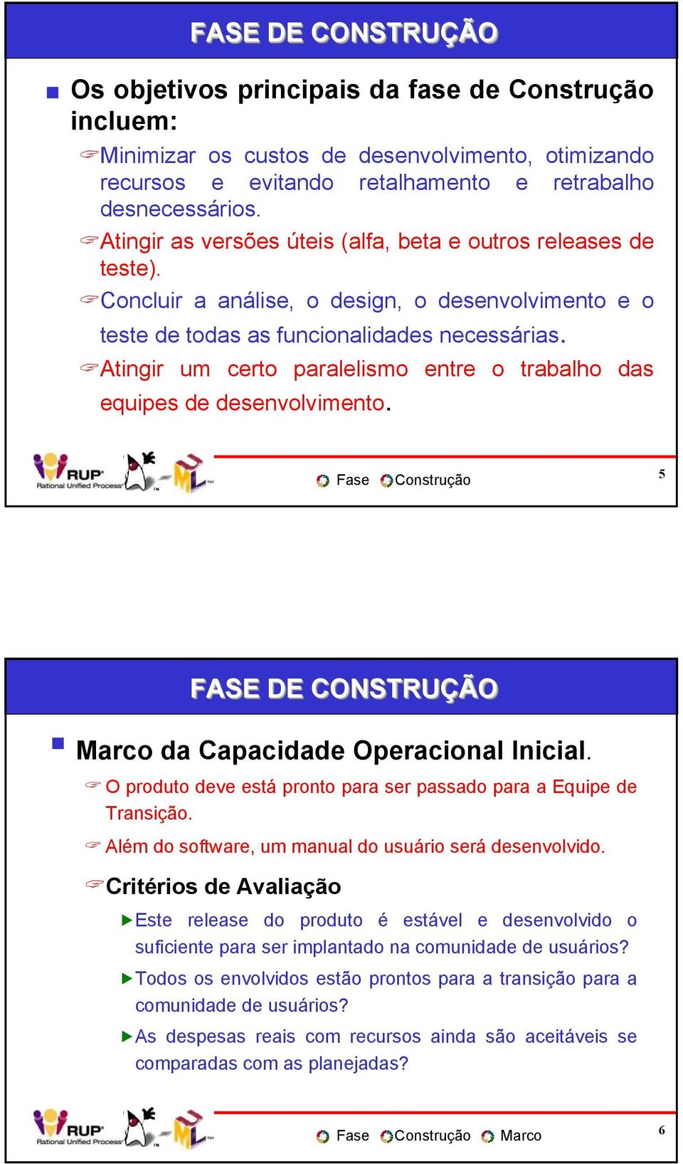 Atingir um certo paralelismo entre o trabalho das equipes de desenvolvimento. Fase Construção 5 Marco da Capacidade Operacional Inicial.