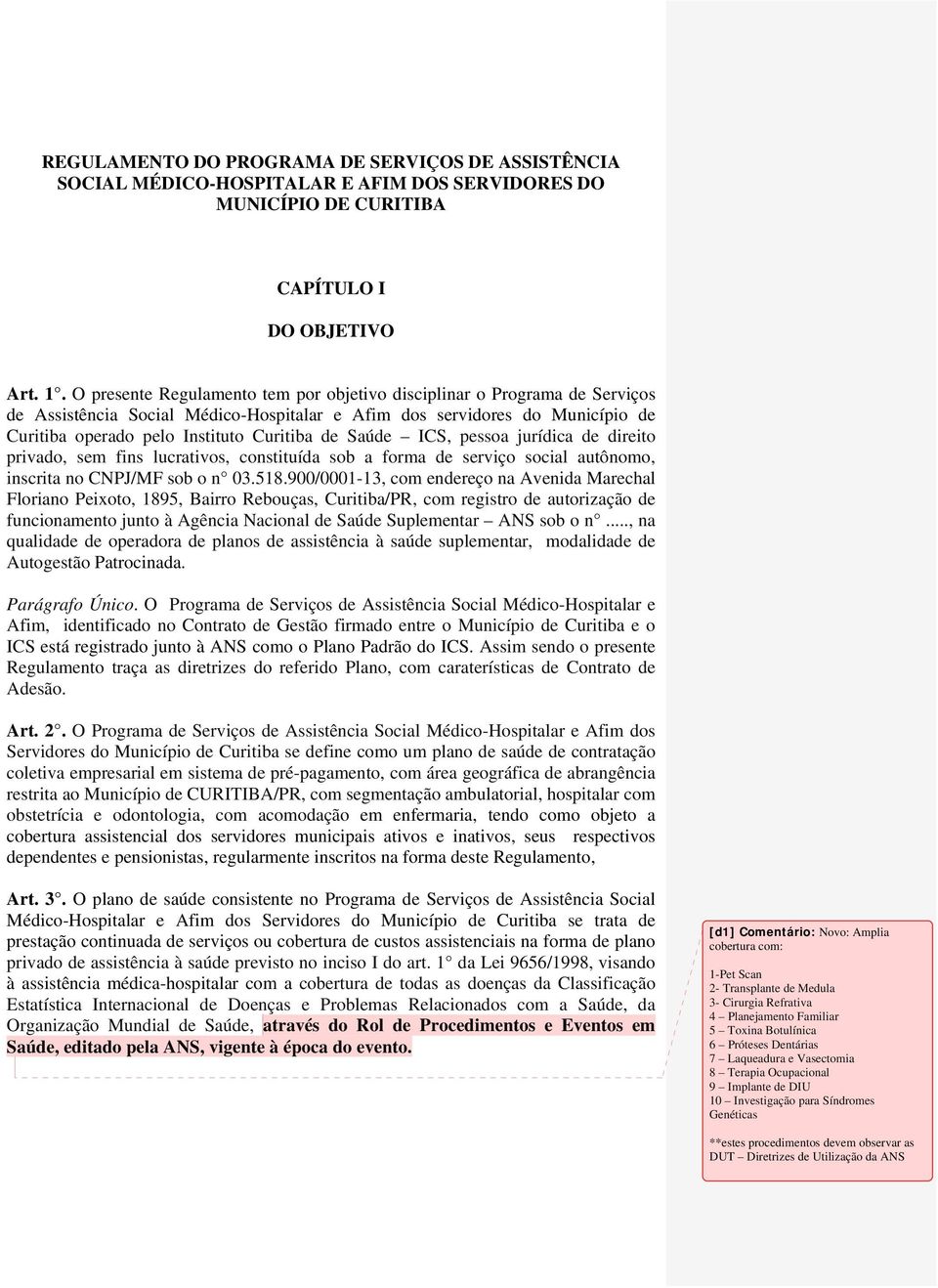 Saúde ICS, pessoa jurídica de direito privado, sem fins lucrativos, constituída sob a forma de serviço social autônomo, inscrita no CNPJ/MF sob o n 03.518.