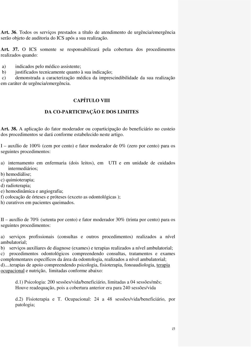 caracterização médica da imprescindibilidade da sua realização em caráter de urgência/emergência. CAPÍTULO VIII DA CO-PARTICIPAÇÃO E DOS LIMITES Art. 38.