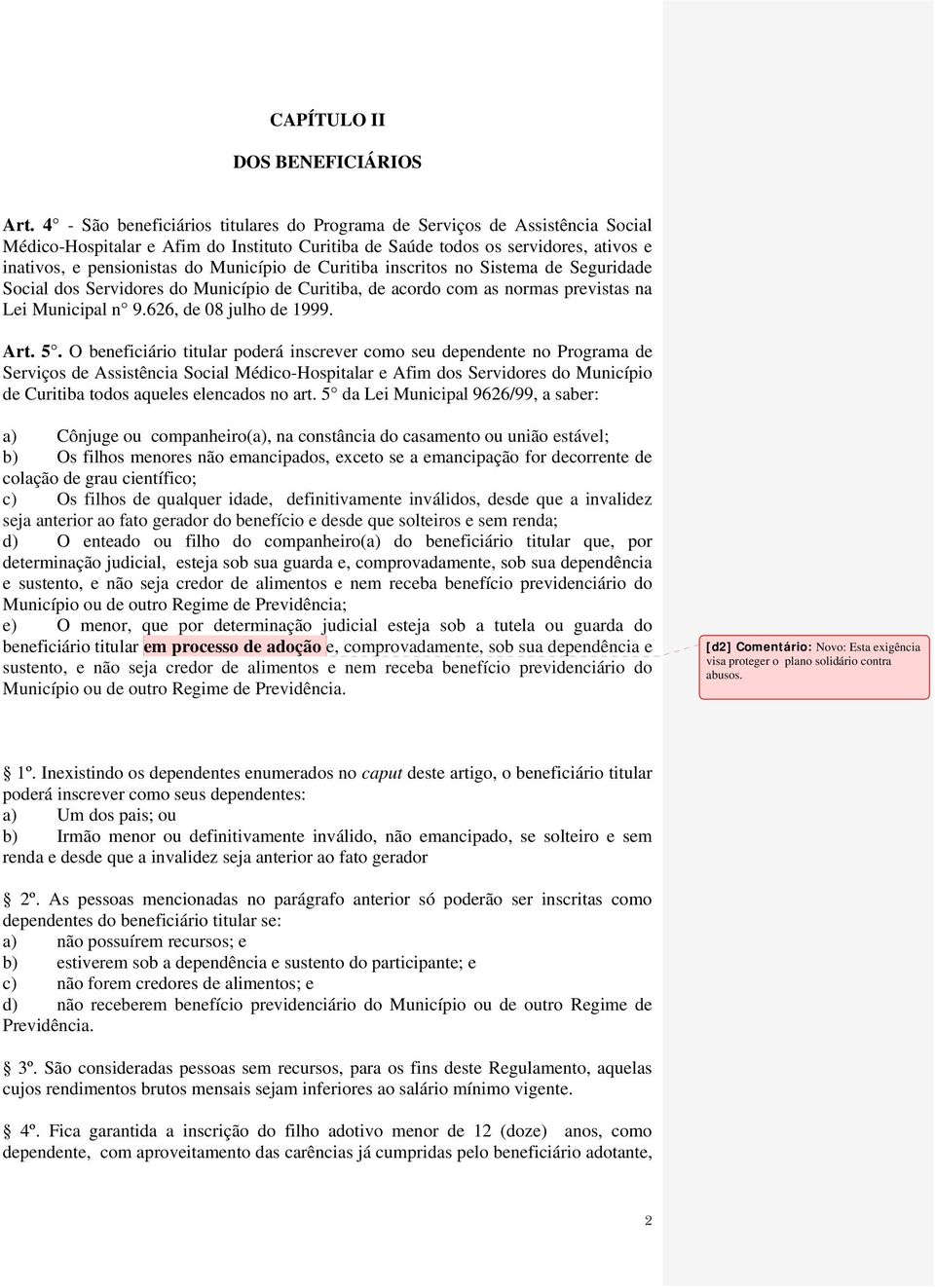 Município de Curitiba inscritos no Sistema de Seguridade Social dos Servidores do Município de Curitiba, de acordo com as normas previstas na Lei Municipal n 9.626, de 08 julho de 1999. Art. 5.