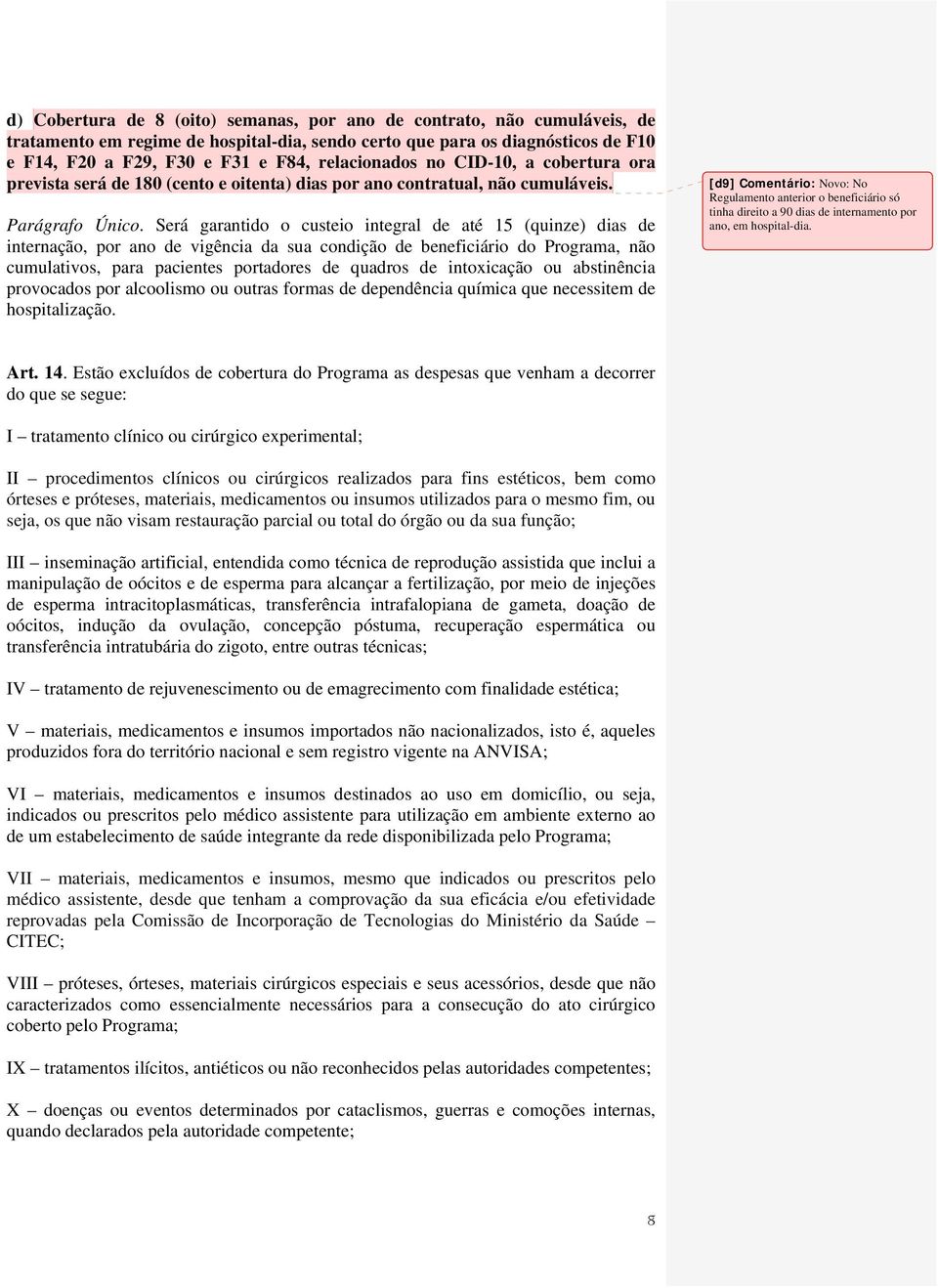 Será garantido o custeio integral de até 15 (quinze) dias de internação, por ano de vigência da sua condição de beneficiário do Programa, não cumulativos, para pacientes portadores de quadros de