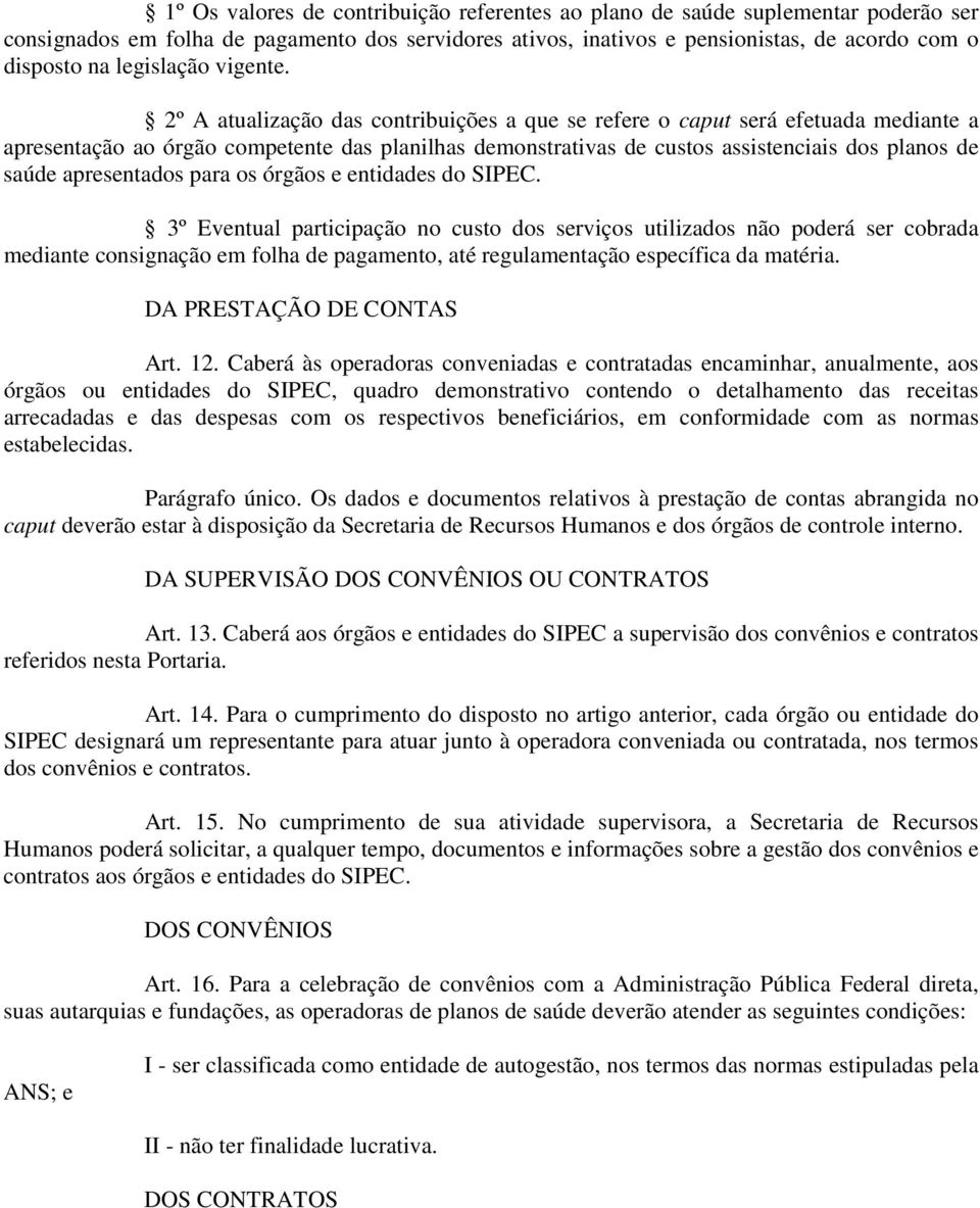 2º A atualização das contribuições a que se refere o caput será efetuada mediante a apresentação ao órgão competente das planilhas demonstrativas de custos assistenciais dos planos de saúde