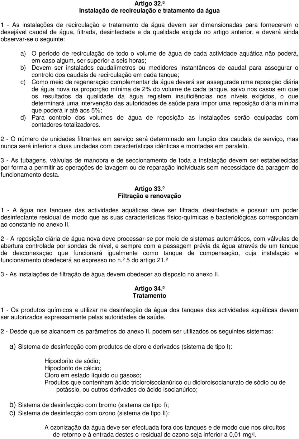 da qualidade exigida no artigo anterior, e deverá ainda observar-se o seguinte: a) O período de recirculação de todo o volume de água de cada actividade aquática não poderá, em caso algum, ser