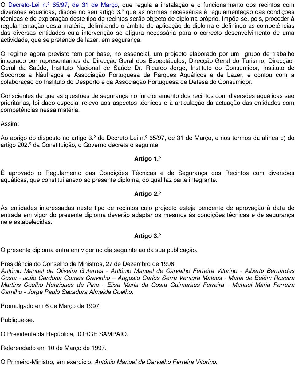 Impõe-se, pois, proceder à regulamentação desta matéria, delimitando o âmbito de aplicação do diploma e definindo as competências das diversas entidades cuja intervenção se afigura necessária para o