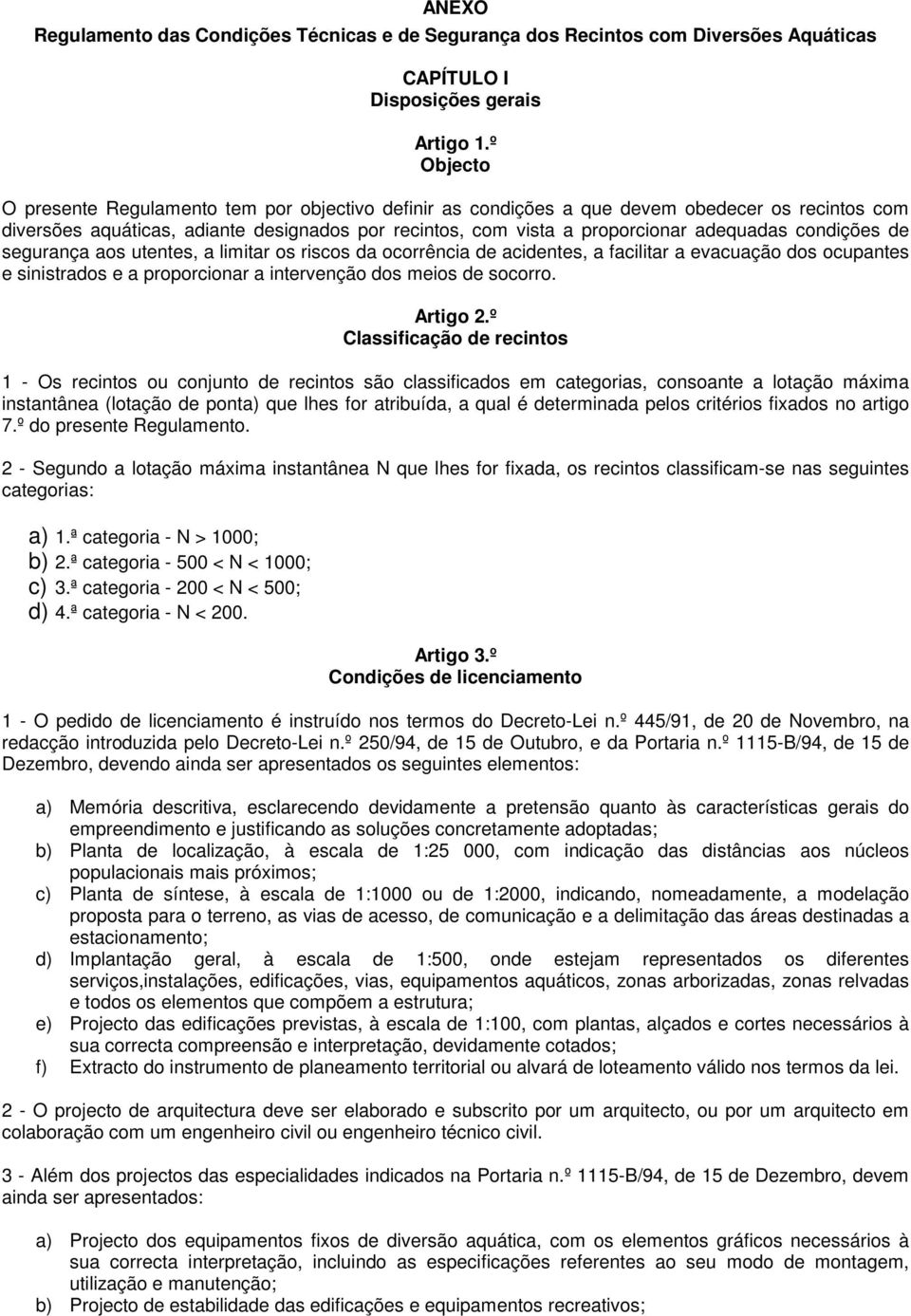 condições de segurança aos utentes, a limitar os riscos da ocorrência de acidentes, a facilitar a evacuação dos ocupantes e sinistrados e a proporcionar a intervenção dos meios de socorro. Artigo 2.