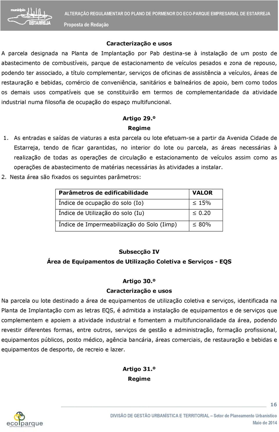 como todos os demais usos compatíveis que se constituirão em termos de complementaridade da atividade industrial numa filosofia de ocupação do espaço multifuncional. Artigo 29.º Regime 1.