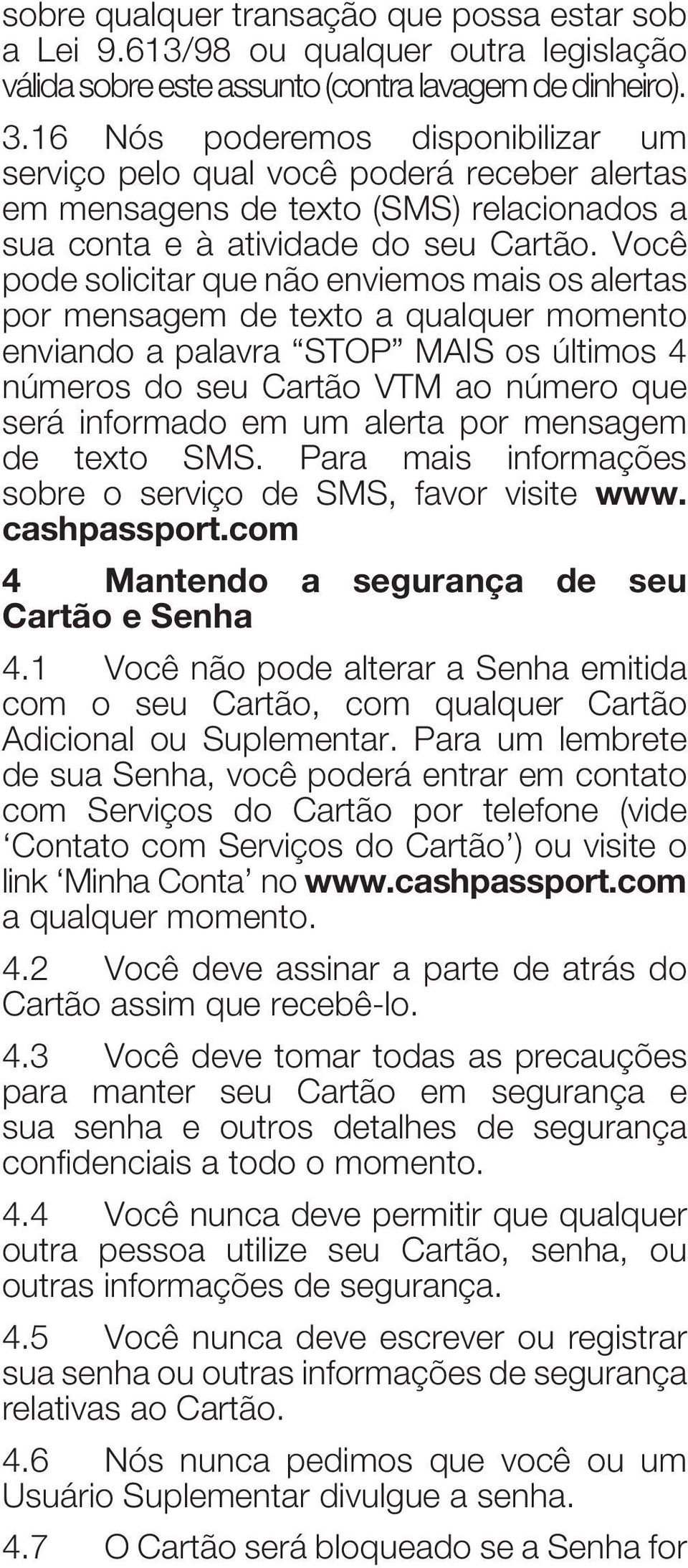 Você pode solicitar que não enviemos mais os alertas por mensagem de texto a qualquer momento enviando a palavra STOP MAIS os últimos 4 números do seu Cartão VTM ao número que será informado em um