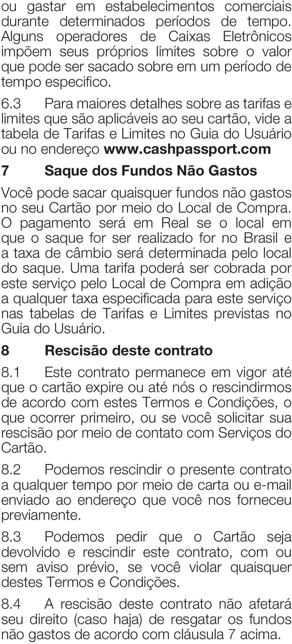 3 Para maiores detalhes sobre as tarifas e limites que são aplicáveis ao seu cartão, vide a tabela de Tarifas e Limites no Guia do Usuário ou no endereço www.cashpassport.