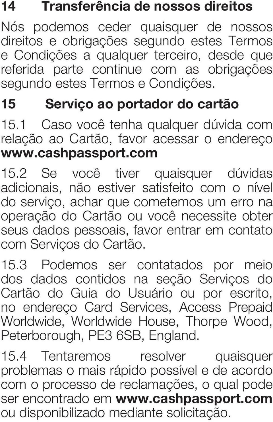 2 Se você tiver quaisquer dúvidas adicionais, não estiver satisfeito com o nível do serviço, achar que cometemos um erro na operação do Cartão ou você necessite obter seus dados pessoais, favor