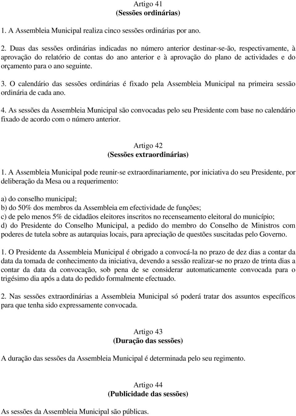 o ano seguinte. 3. O calendário das sessões ordinárias é fixado pela Assembleia Municipal na primeira sessão ordinária de cada ano. 4.