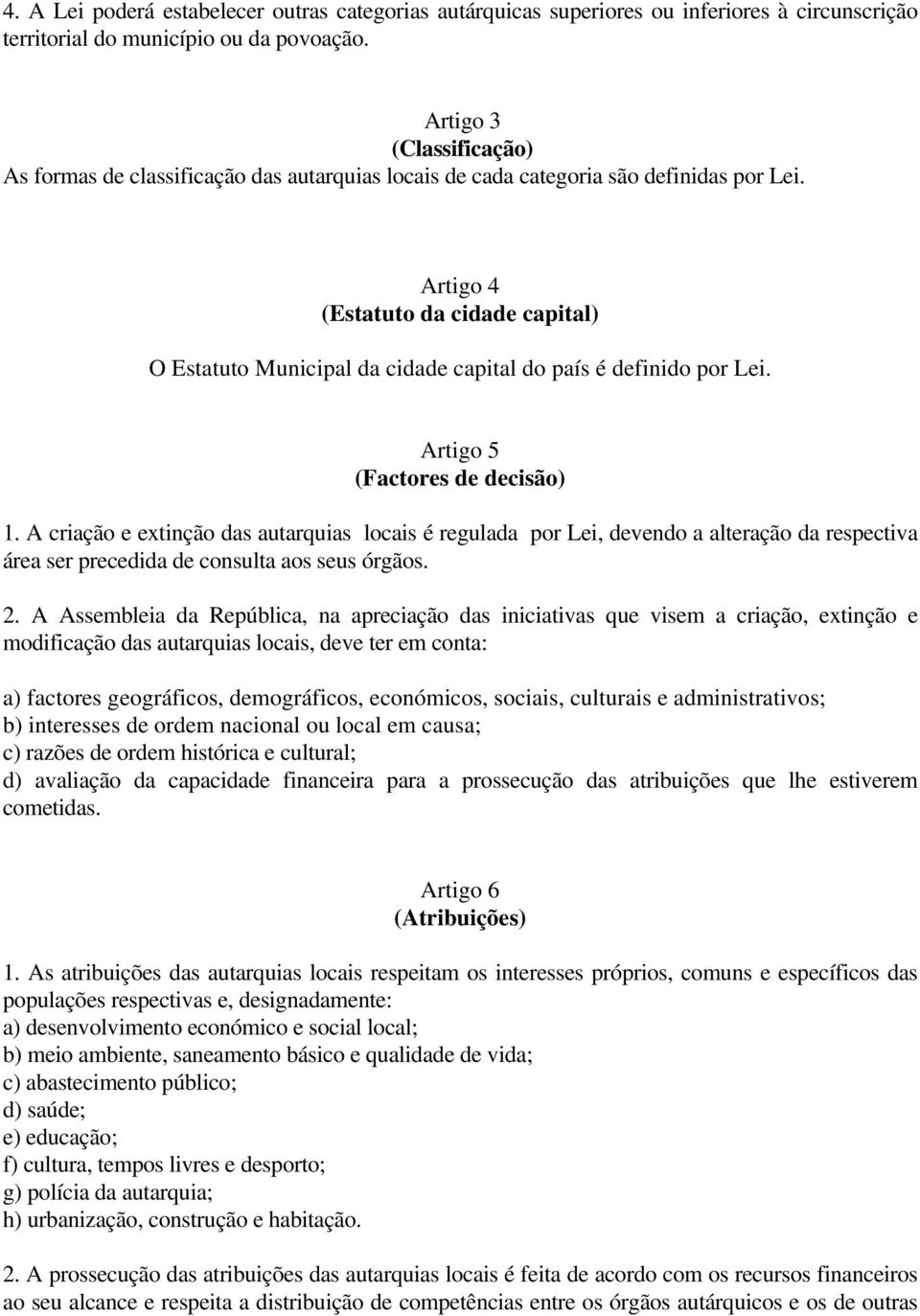 Artigo 4 (Estatuto da cidade capital) O Estatuto Municipal da cidade capital do país é definido por Lei. Artigo 5 (Factores de decisão) 1.