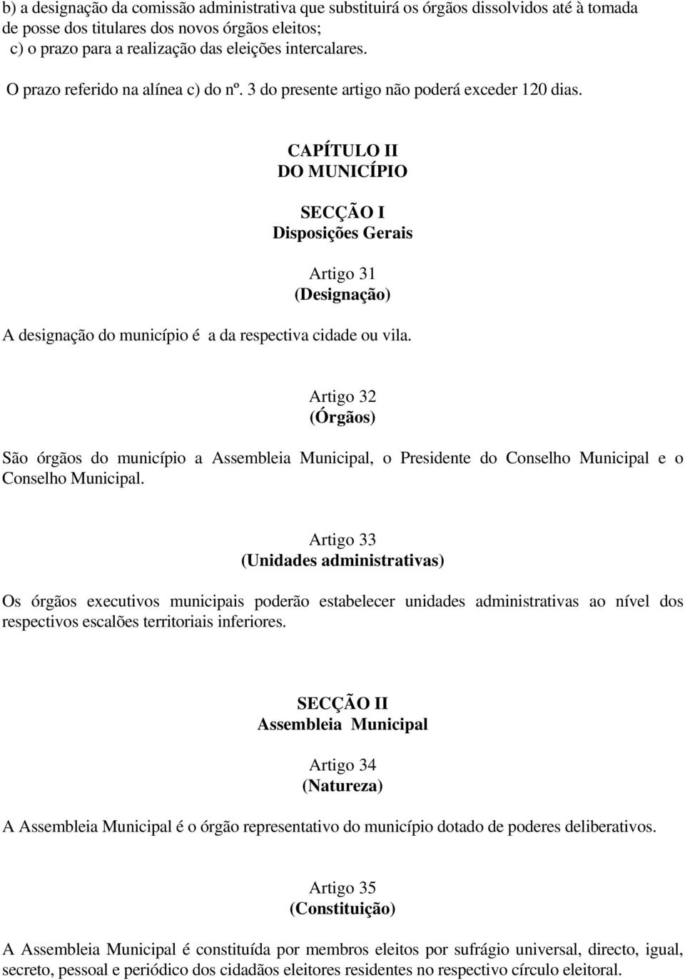 CAPÍTULO II DO MUNICÍPIO SECÇÃO I Disposições Gerais Artigo 31 (Designação) A designação do município é a da respectiva cidade ou vila.