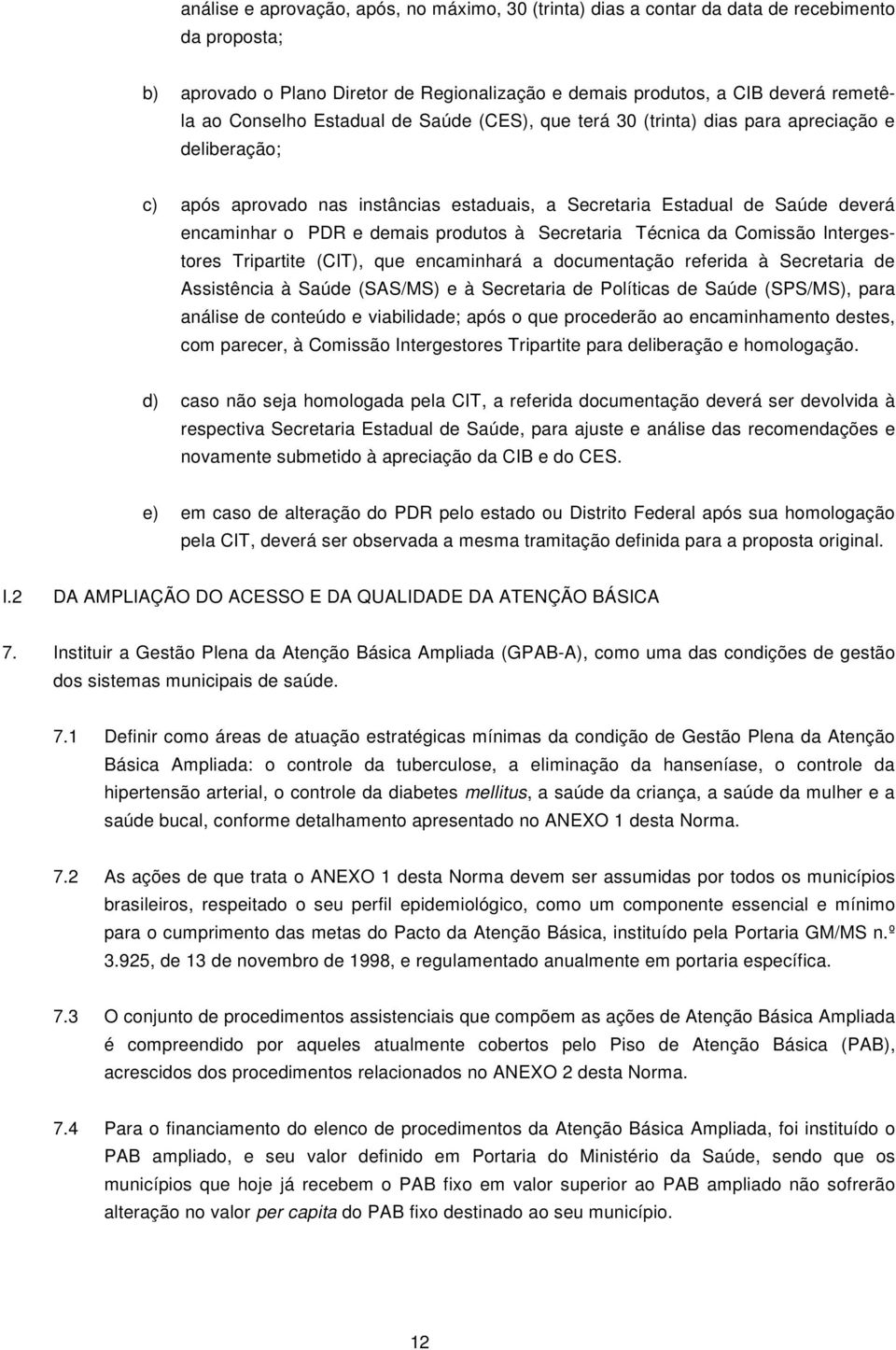 Secretaria Técnica da Comissão Intergestores Tripartite (CIT), que encaminhará a documentação referida à Secretaria de Assistência à Saúde (SAS/MS) e à Secretaria de Políticas de Saúde (SPS/MS), para