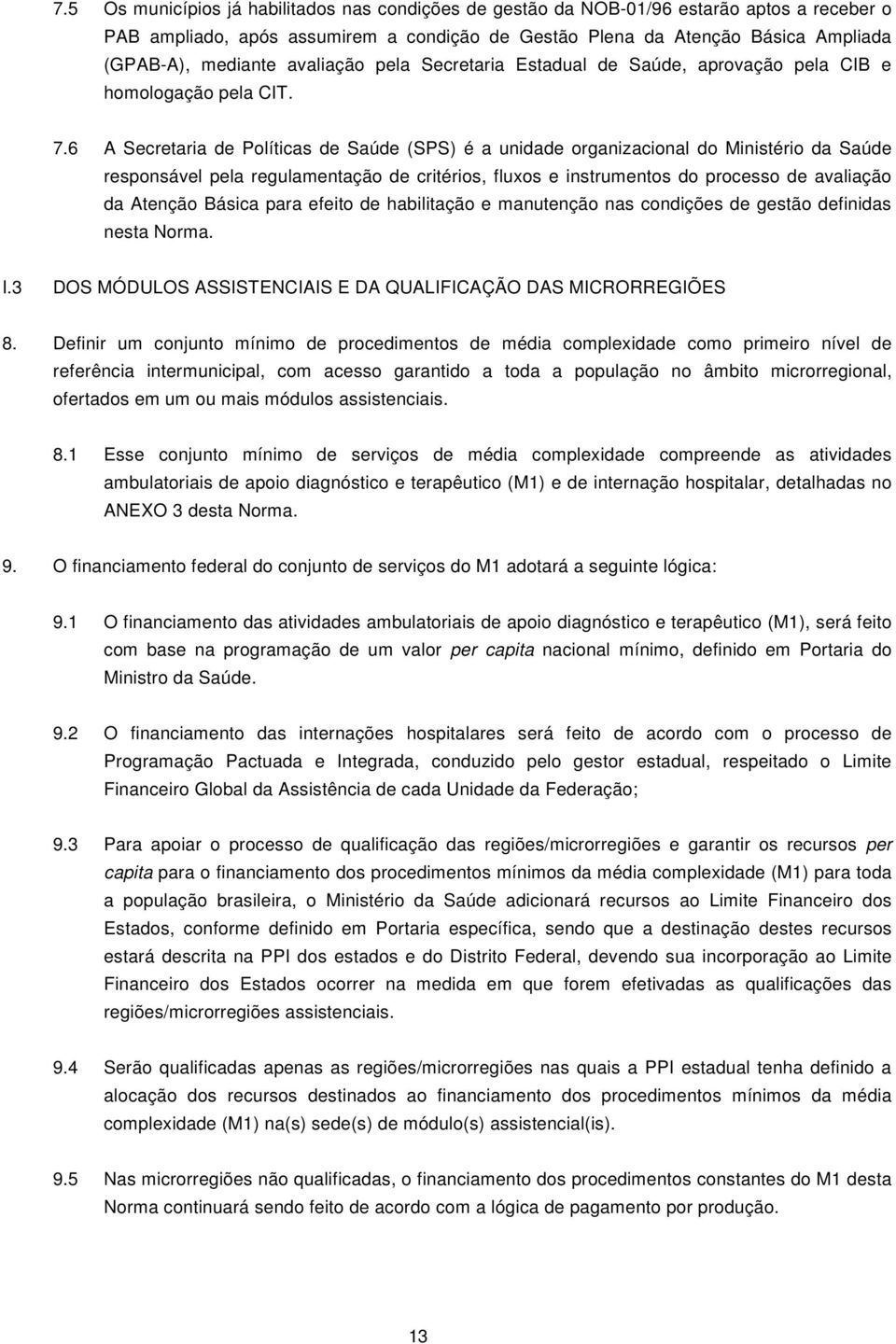 6 A Secretaria de Políticas de Saúde (SPS) é a unidade organizacional do Ministério da Saúde responsável pela regulamentação de critérios, fluxos e instrumentos do processo de avaliação da Atenção