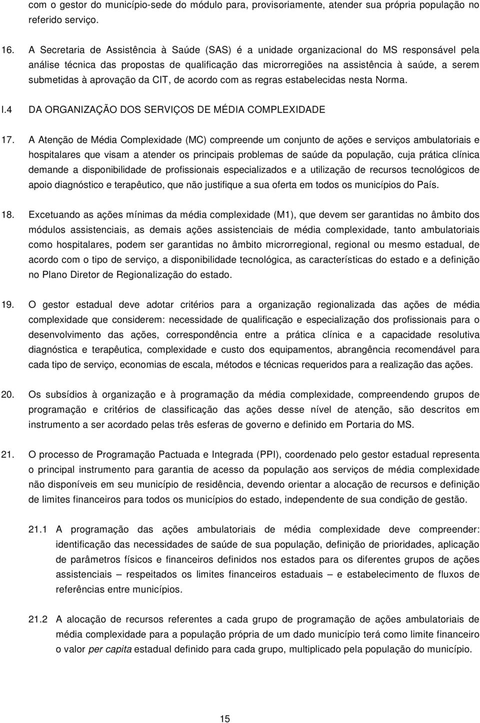 à aprovação da CIT, de acordo com as regras estabelecidas nesta Norma. I.4 DA ORGANIZAÇÃO DOS SERVIÇOS DE MÉDIA COMPLEXIDADE 17.