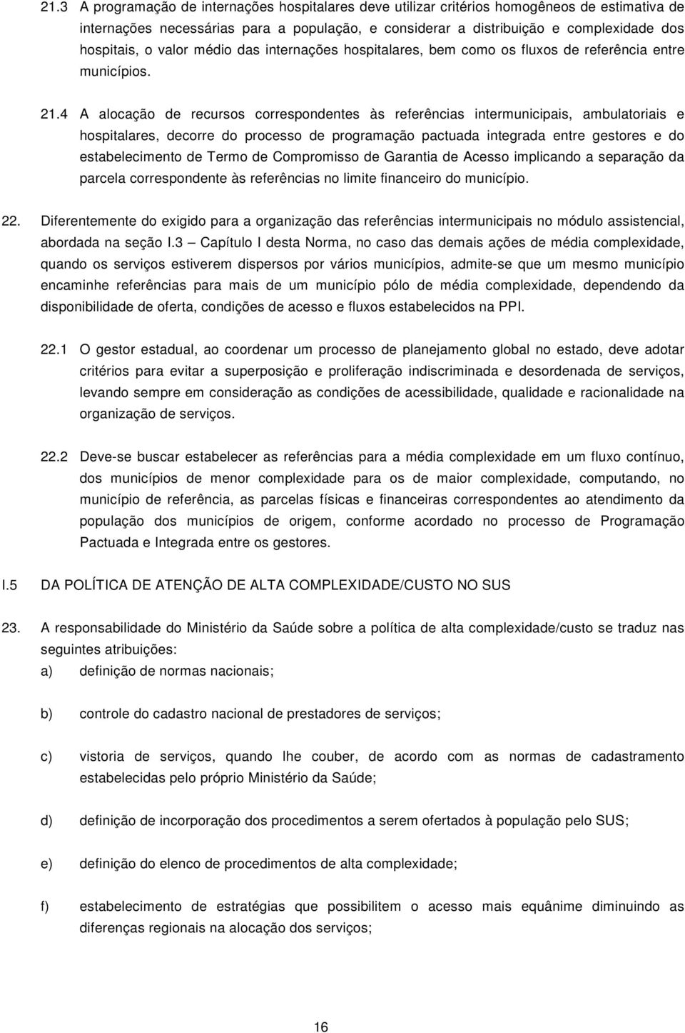 4 A alocação de recursos correspondentes às referências intermunicipais, ambulatoriais e hospitalares, decorre do processo de programação pactuada integrada entre gestores e do estabelecimento de