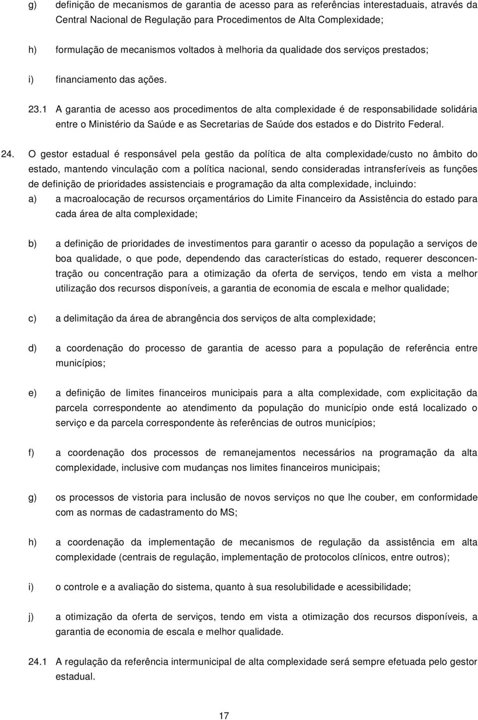 1 A garantia de acesso aos procedimentos de alta complexidade é de responsabilidade solidária entre o Ministério da Saúde e as Secretarias de Saúde dos estados e do Distrito Federal. 24.