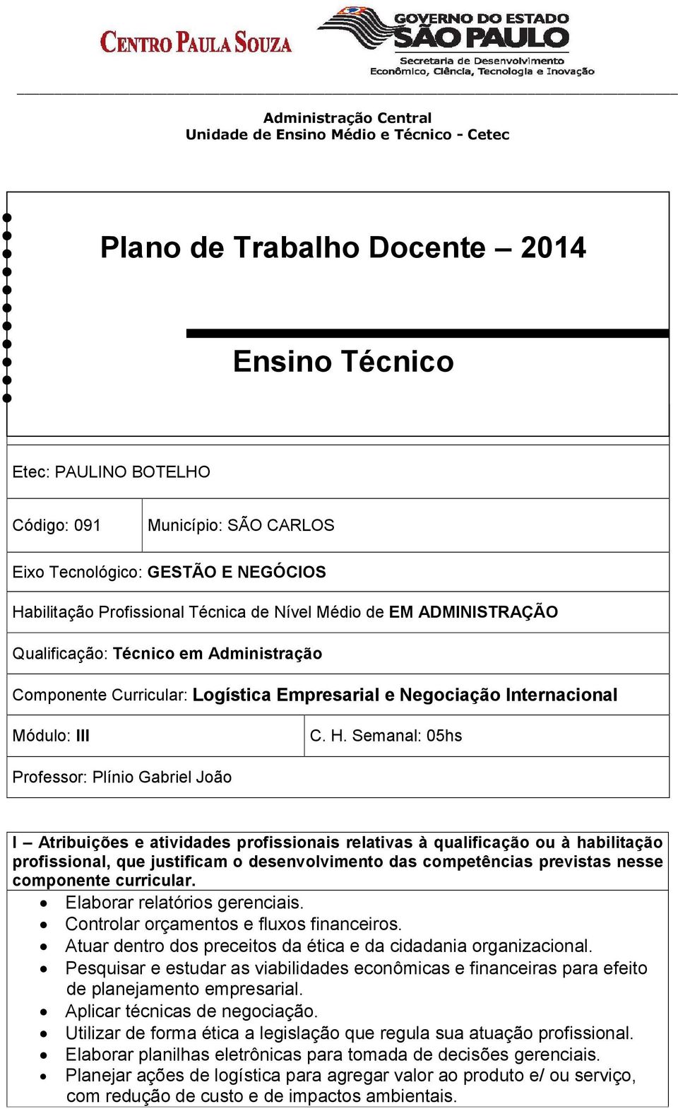 Semanal: 05hs Professor: Plínio Gabriel João I Atribuições e atividades profissionais relativas à qualificação ou à habilitação profissional, que justificam o desenvolvimento das competências