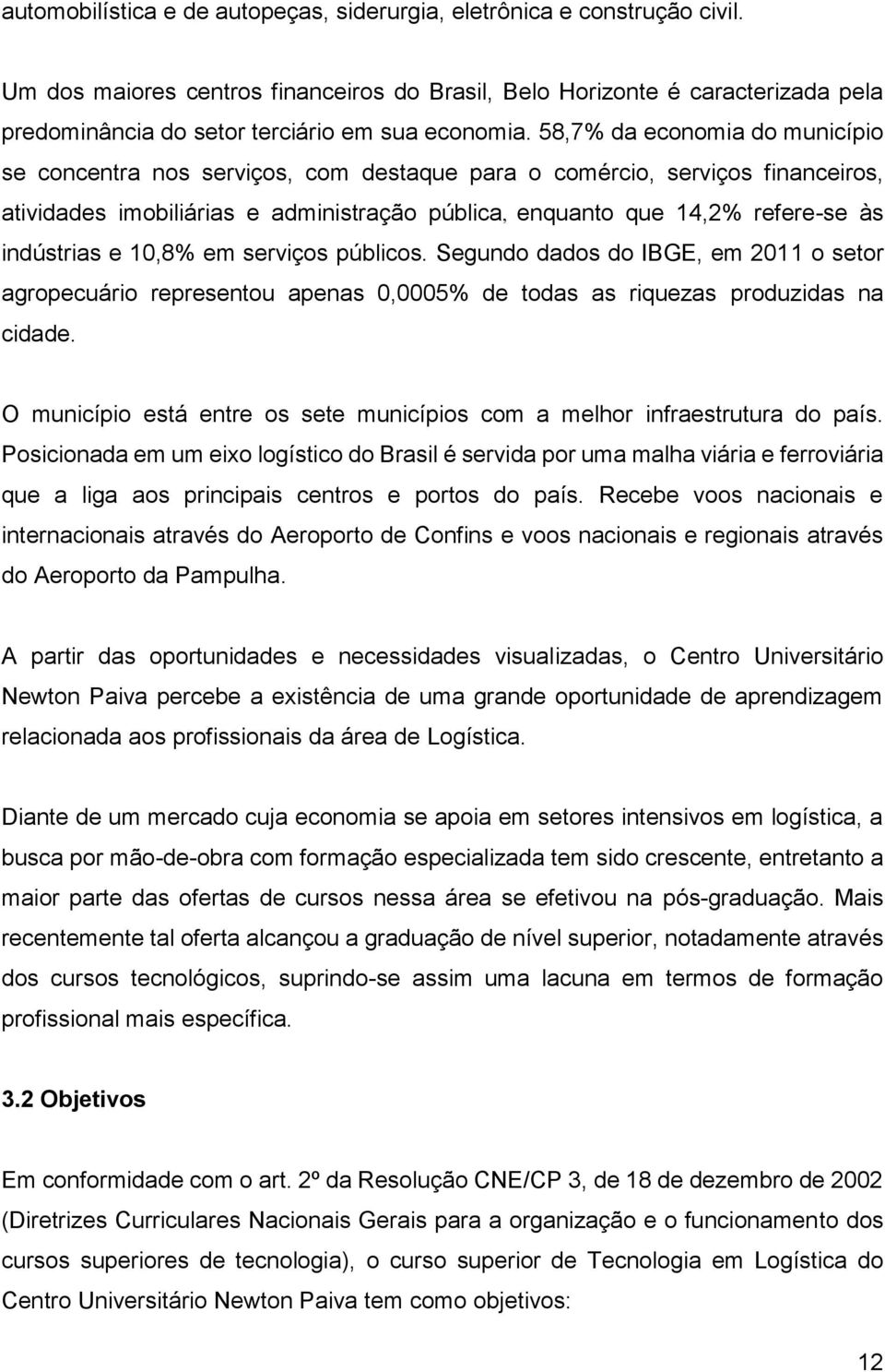 58,7% da economia do município se concentra nos serviços, com destaque para o comércio, serviços financeiros, atividades imobiliárias e administração pública, enquanto que 14,2% refere-se às