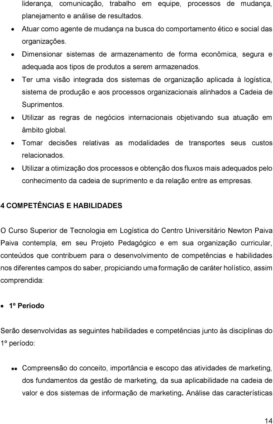 Ter uma visão integrada dos sistemas de organização aplicada à logística, sistema de produção e aos processos organizacionais alinhados a Cadeia de Suprimentos.