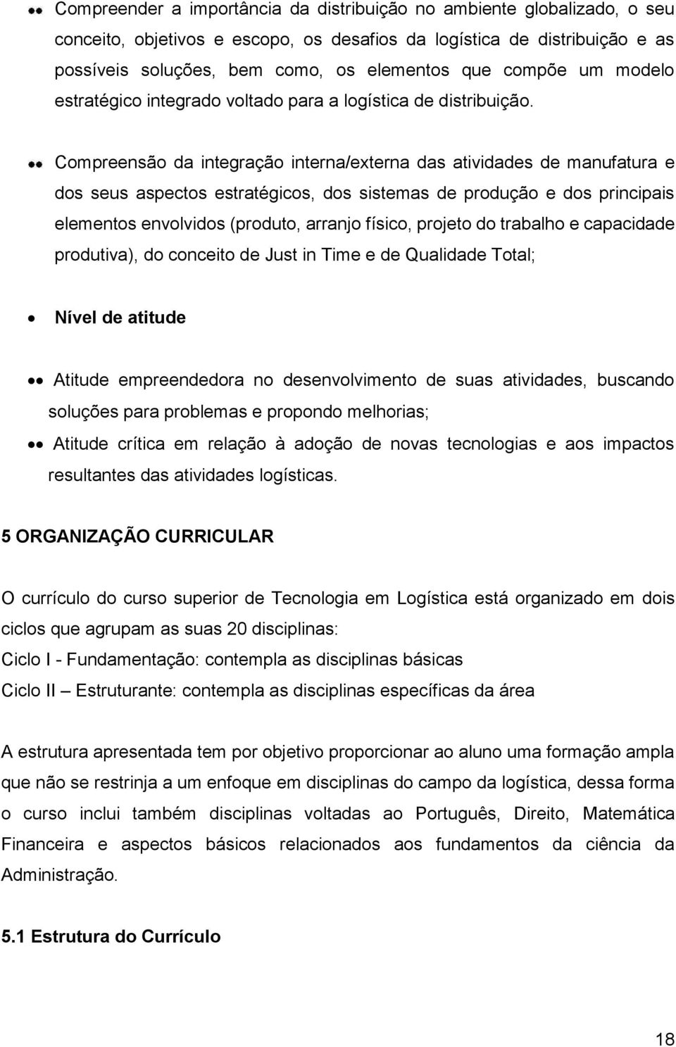 Compreensão da integração interna/externa das atividades de manufatura e dos seus aspectos estratégicos, dos sistemas de produção e dos principais elementos envolvidos (produto, arranjo físico,