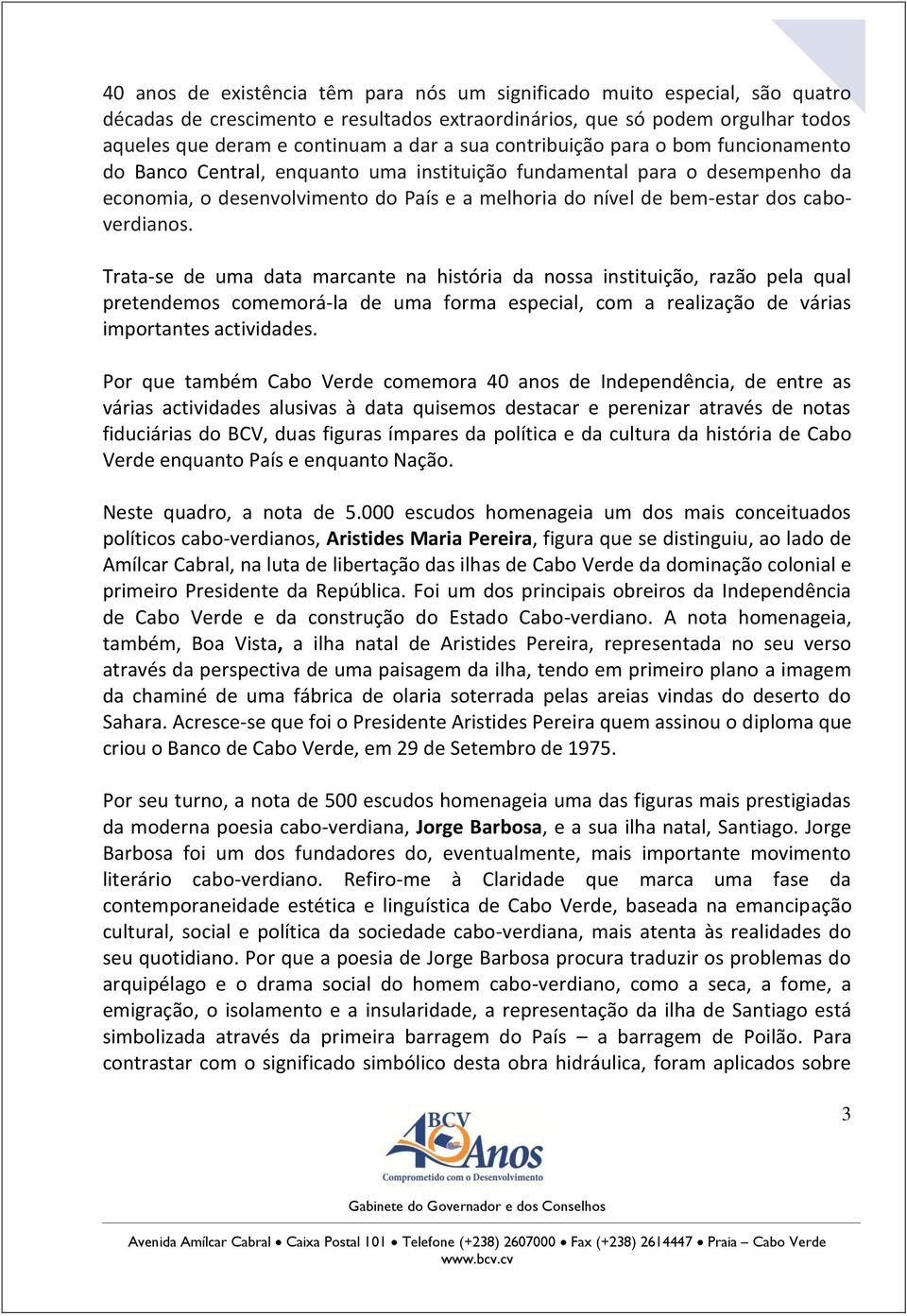 caboverdianos. Trata-se de uma data marcante na história da nossa instituição, razão pela qual pretendemos comemorá-la de uma forma especial, com a realização de várias importantes actividades.