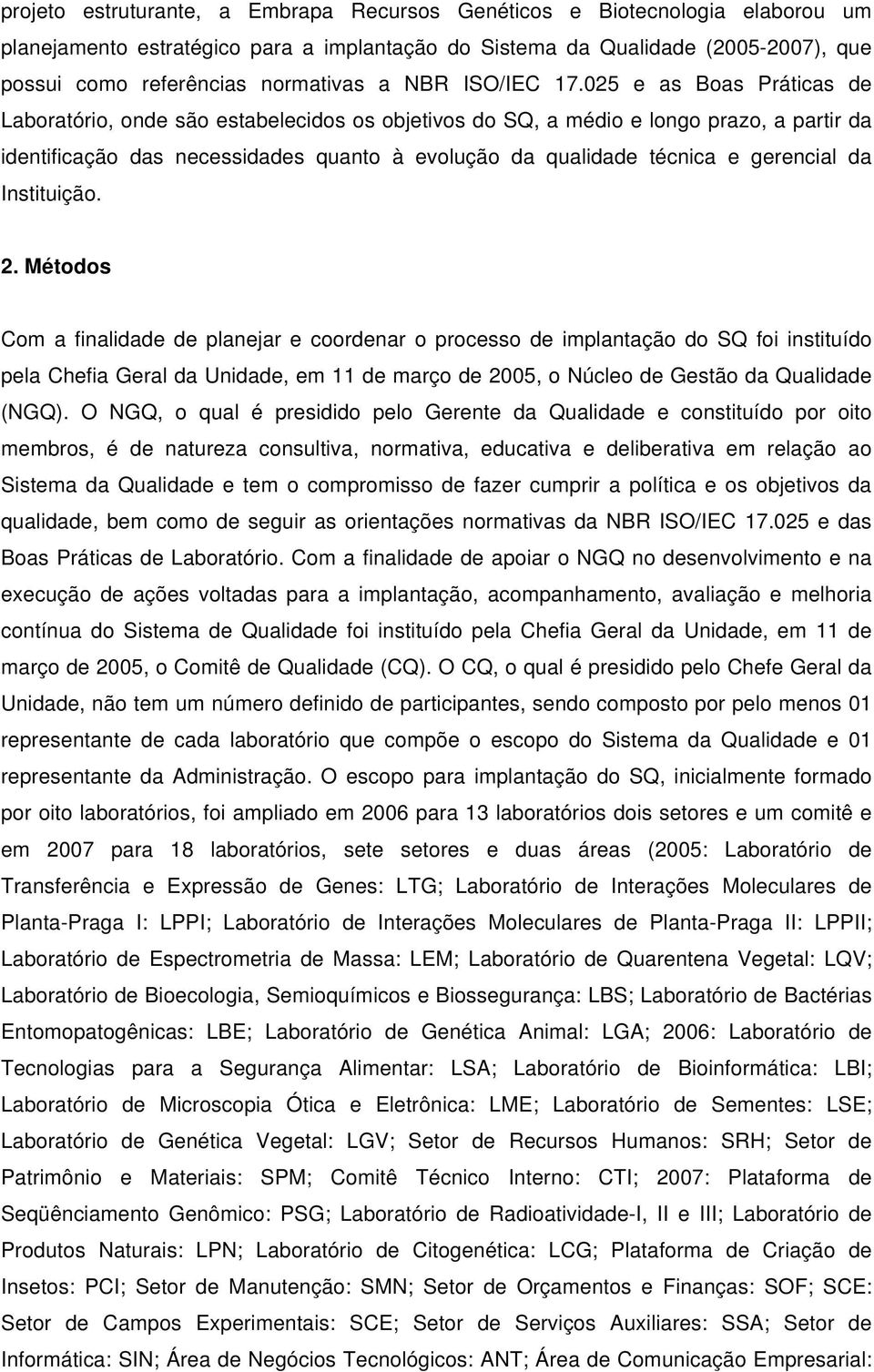 025 e as Boas Práticas de Laboratório, onde são estabelecidos os objetivos do SQ, a médio e longo prazo, a partir da identificação das necessidades quanto à evolução da qualidade técnica e gerencial