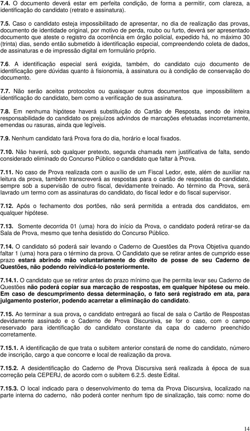 ateste o registro da ocorrência em órgão policial, expedido há, no máximo 30 (trinta) dias, sendo então submetido à identificação especial, compreendendo coleta de dados, de assinaturas e de