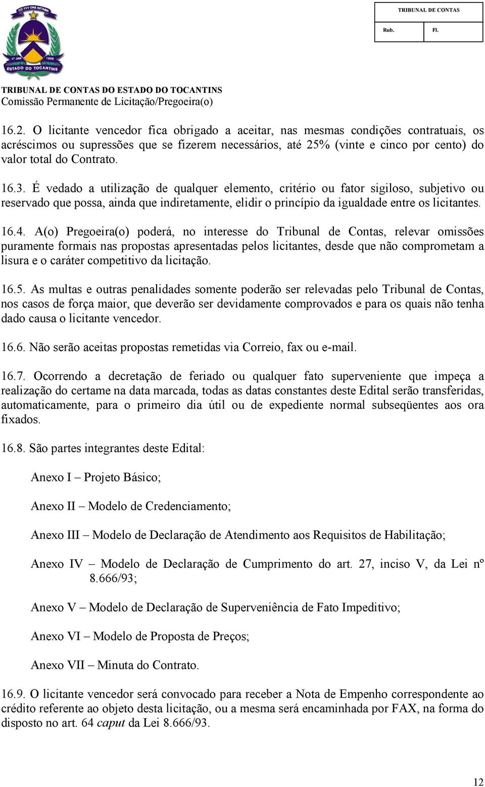 16.4. A(o) Pregoeira(o) poderá, no interesse do Tribunal de Contas, relevar omissões puramente formais nas propostas apresentadas pelos licitantes, desde que não comprometam a lisura e o caráter